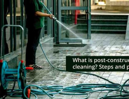 What is Post-construction cleaning? Steps and Phases.