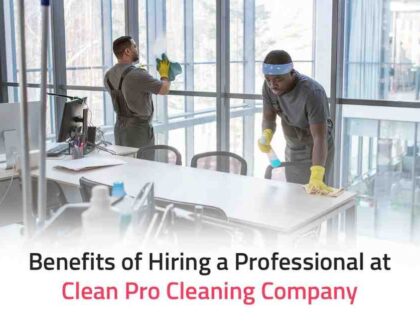 Benefits of Hiring a Professional at Clean Pro Cleaning Company