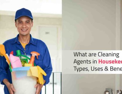 What are Cleaning Agents – Types, Uses and Benefits in housekeeping?