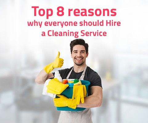 Top 8 reasons why everyone should Hire a Cleaning Service